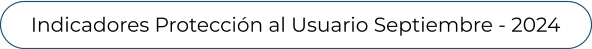 Indicadores Protección al Usuario Septiembre - 2024