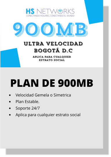 PLAN DE 900MB •	Velocidad Gemela o Simetrica •	Plan Estable. •	Soporte 24/7 •	Aplica para cualquier estrato social
