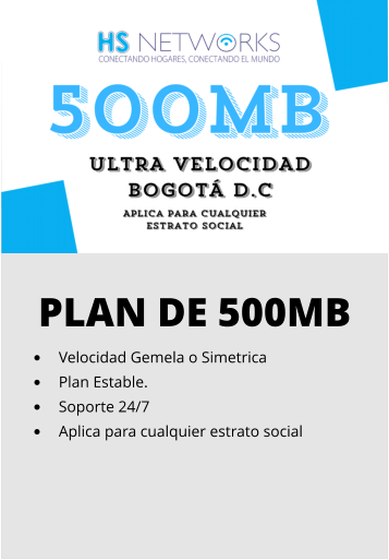 PLAN DE 500MB •	Velocidad Gemela o Simetrica •	Plan Estable. •	Soporte 24/7 •	Aplica para cualquier estrato social