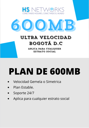PLAN DE 600MB •	Velocidad Gemela o Simetrica •	Plan Estable. •	Soporte 24/7 •	Aplica para cualquier estrato social