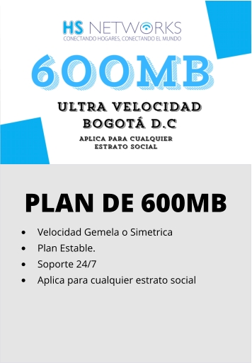 PLAN DE 600MB •	Velocidad Gemela o Simetrica •	Plan Estable. •	Soporte 24/7 •	Aplica para cualquier estrato social