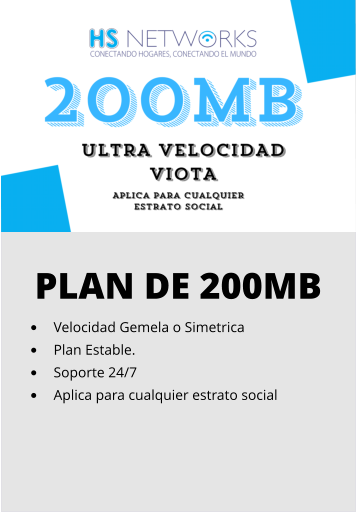 PLAN DE 200MB •	Velocidad Gemela o Simetrica •	Plan Estable. •	Soporte 24/7 •	Aplica para cualquier estrato social