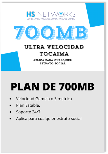 PLAN DE 700MB •	Velocidad Gemela o Simetrica •	Plan Estable. •	Soporte 24/7 •	Aplica para cualquier estrato social