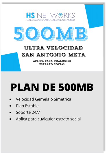PLAN DE 500MB •	Velocidad Gemela o Simetrica •	Plan Estable. •	Soporte 24/7 •	Aplica para cualquier estrato social